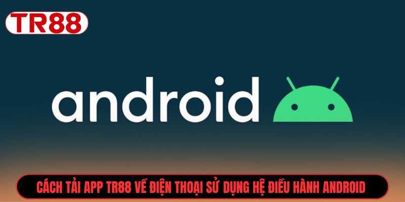 Cách tải app TR88 về điện thoại sử dụng hệ điều hành Android