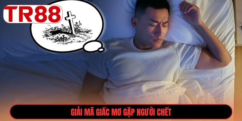 Giải mã giấc mơ gặp người chết