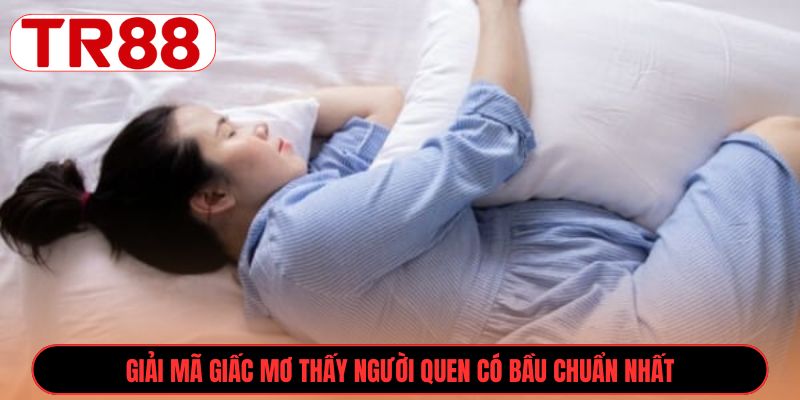Giải mã giấc mơ thấy người quen có bầu chuẩn nhất