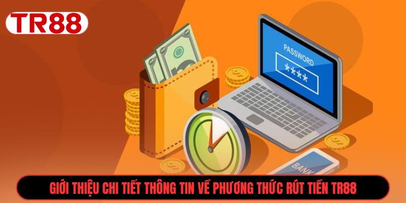 Giới thiệu chi tiết thông tin về phương thức rút tiền TR88