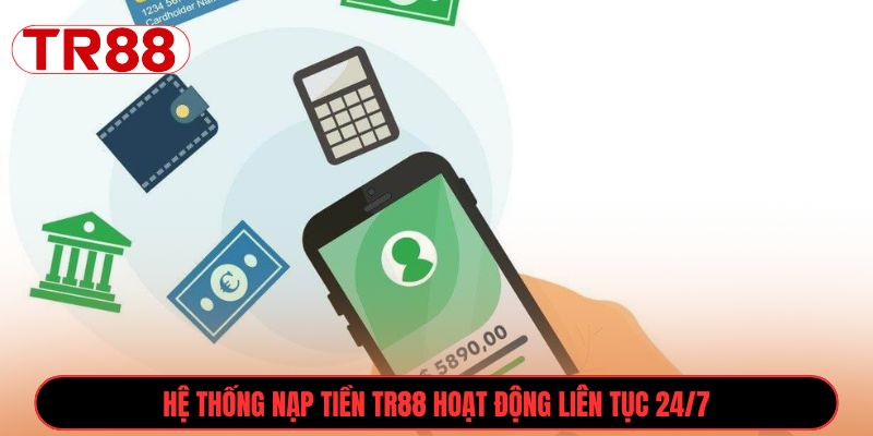 Hệ thống nạp tiền TR88 hoạt động liên tục 24/7