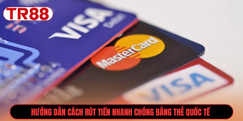 Hướng dẫn cách rút tiền nhanh chóng bằng thẻ quốc tế