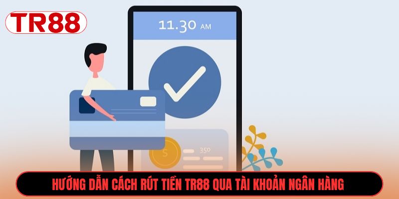 Hướng dẫn cách rút tiền TR88 qua tài khoản ngân hàng
