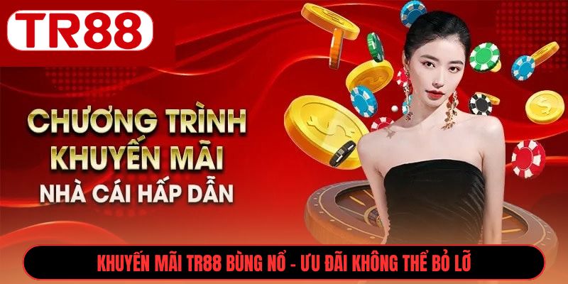 Khuyến mãi TR88 bùng nổ - Ưu đãi không thể bỏ lỡ
