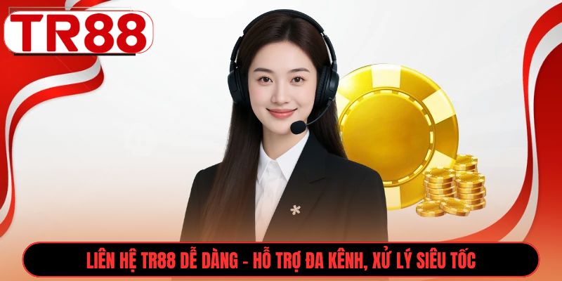 Liên hệ TR88 dễ dàng - Hỗ trợ đa kênh, xử lý siêu tốc