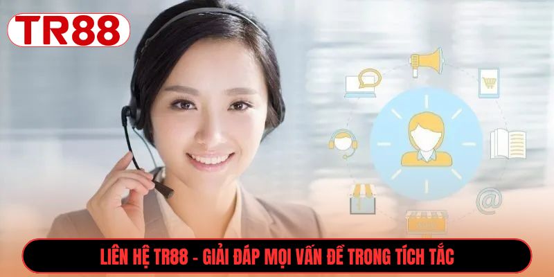 Liên hệ TR88 - Giải đáp mọi vấn đề trong tích tắc
