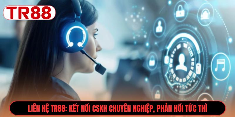 Liên hệ TR88 kết nối CSKH chuyên nghiệp, phản hồi tức thì